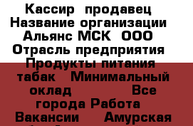 Кассир -продавец › Название организации ­ Альянс-МСК, ООО › Отрасль предприятия ­ Продукты питания, табак › Минимальный оклад ­ 35 000 - Все города Работа » Вакансии   . Амурская обл.,Архаринский р-н